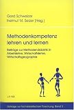 Methodenkompetenz lehren und lernen. Beitr�ge zur Methodendidaktik in Arbeitslehre, Wirtschaftslehre, Wirtschaftsgeographie - Gerd Schweizer