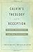 Calvin's Theology and Its Reception: Disputes, Developments, and New Possibilities