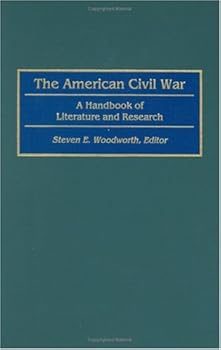 the american civil war: a handbook of literature and research - steven e. woodworth