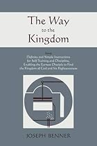 The Way to the Kingdom: Being Definite and Simple Instructions For Self-Training and Discipline, Enabling the Earnest Disciple to Find the Kingdom of God and his Righteousness.