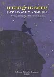 Le tout et les parties dans les syst�mes naturels : Ecologie, biologie, m�decine, astronomie, physique et chimie