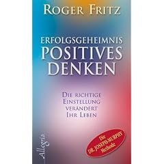 Erfolgsgeheimnis Positives Denken: Die richtige Einstellung ver�ndert Ihr Leben
