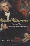 William Wilberforce: The Life of the Great Anti-Slave Trade Campaigner