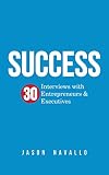 Success: 30 Interviews with Entrepreneurs & Executives