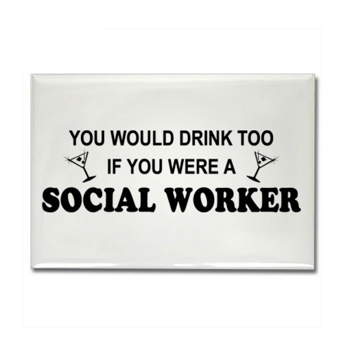 CafePress Social Worker You'd Drink Too Rectangle Magnet - Standard Multi-color