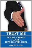 Trust Me: Frauds, Schemes, and Scams and How to Avoid Them Trust Me: Frauds, Schemes, and Scams and How to Avoid Them