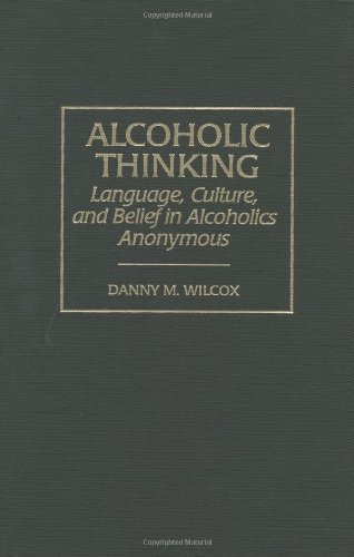 By Danny M. Wilcox - Alcoholic Thinking: Language, Culture, and Belief in Alcoholics Anonymous: 1st (first) Edition