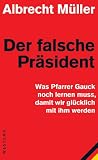 Der falsche Pr�sident: Was Pfarrer Gauck noch lernen muss, damit wir gl�cklich mit ihm werden