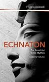 Echnaton oder Die Erfindung des Monotheismus: Zur Korrektur eines Mythos - Franz Maciejewski