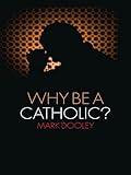 Why Be a Catholic?