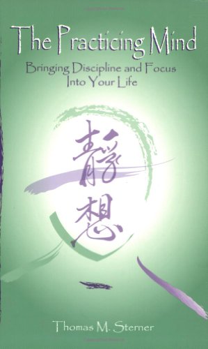 The Practicing Mind: Bringing Discipline and Focus Into Your Life Book Image