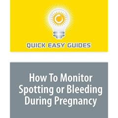 How To Monitor Spotting or Bleeding During Pregnancy