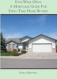Eyes Wide Open:: A Mortgage Guide For First Time Home Buyers