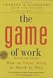 Game of Work, The: How to Enjoy Work as Much as Play