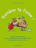 Ram�ne ta fraise !: 100 trucs �patants pour am�liorer vos r�coltes de l�gumes et de fruits ...