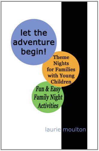 Let the Adventure Begin! Theme Nights for Families with Young Children: Fun & Easy Family Night Activities Let the Adventure Begin! Theme Nights for Families with Young Children: Fun & Easy Family Night Activities