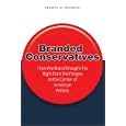 Branded Conservatives: How the Brand Brought the Right from the Fringes to the Center of American Politics (Politics,... by Kenneth M. Cosgrove