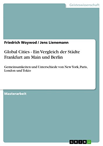 Global Cities -  Ein Vergleich der Städte Frankfurt am Main und Berlin: Gemeinsamkeiten und Unterschiede von New York, Paris, London und Tokio (German Edition)