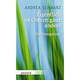 Eigentlich ist Ostern ganz anders: Hoffnungstextevon "Andrea Schwarz"