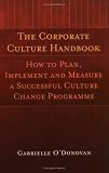 The Corporate Culture Handbook: How to Plan, Implement, And Measure a Successful Culture Change Programme The Corporate Culture Handbook: How to Plan, Implement, And Measure a Successful Culture Change Programme