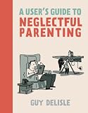 A Users Guide to Neglectful Parenting