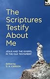 The scriptures testify about me : Jesus and the Gospel in the Old Testament