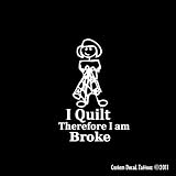 I Quilt Therefore I'm Broke Car Window Decal Sticker White 6"