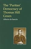 The Puritan Democracy of Thomas Hill Green (British Idealist Studies: Green)