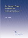 The Twentieth Century New Testament A Translation Into Modern English Made From The Original Greek Westcott  Horts Text Pt1