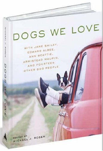 Image of: Dogs We Love: With Jane Smiley, Armistead Maupin, Ann Beattie, Edward Albee, and 14 Other Dog People