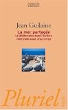 La mer partag�e : La M�diterran�e avant l'�criture 7000-2000 avant J�sus-Christ