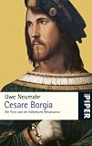 Cesare Borgia: Der F�rst und die italienische Renaissance - Uwe Neumahr
