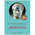 Auf einen Kaffee mit Aristoteles: Mit einem Vorwort von Julian Barnes