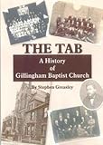 The tab : a history of Gillingham Baptist Church