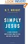 Simply Jesus: A New Vision of Who He Was, What He Did, and Why He Matters