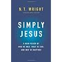 Simply Jesus: A New Vision of Who He Was, What He &hellip by N T Wright