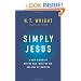 Simply Jesus: A New Vision of Who He Was, What He Did, and Why He Matters