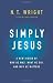 Simply Jesus: A New Vision of Who He Was, What He Did, and Why He Matters