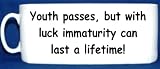 Produkt-Bild: MUG 1184 YOUTH PASSES BUT WITH LUCK IMMATURITY CAN LAST A LIFETIME FUNNY RETRO RUDE QUAILTY MUG