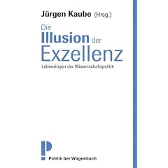 Die Illusion der Exzellenz - Lebensl�gen der Wissenschaftspolitik