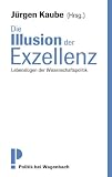 Die Illusion der Exzellenz - Lebensl�gen der Wissenschaftspolitik