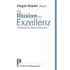 Die Illusion der Exzellenz - Lebensl�gen der Wissenschaftspolitik