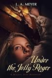 [(Under the Jolly Roger: Being an Account of the Further Nautical Adventures of Jacky Faber )] [Author: L.A. Meyer] [Oct-2010]