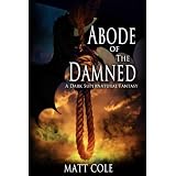 Abode of The Damned: A Dark Supernatural Fantasy ~ Matt Cole