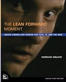 The Lean Forward Moment: Create Compelling Stories for Film, TV, and the Web: Telling Better Stories in Film and Video