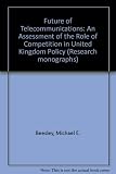 The future of telecommunications : an assessment of the role of competition in UK policy