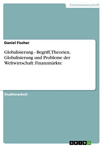 Globalisierung -  Begriff, Theorien, Globalisierung und Probleme der Weltwirtschaft: Finanzmärkte (German Edition)