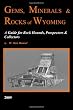 Gems, Minerals & Rocks of Wyoming: A Guide for Rock Hounds, Prospectors & Collectors