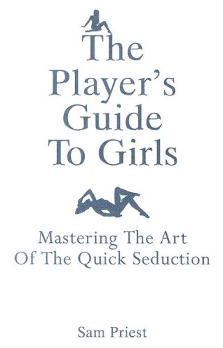 Cover image : The Player's Guide To Girls: Mastering The Art Of The Quick Seduction