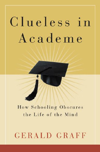 Clueless in Academe: How Schooling Obscures the Life of the Mind